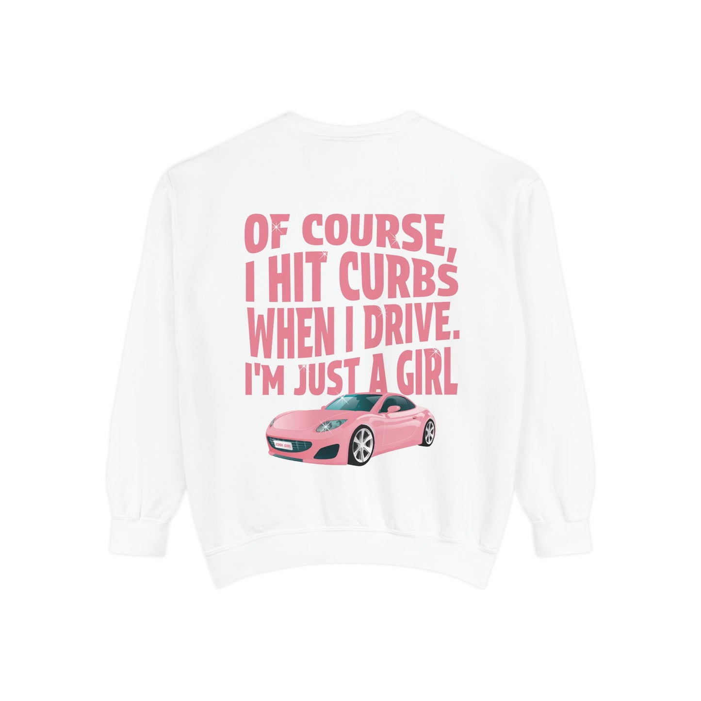 Of Course I Hit Curbs When I Drive, I'm Just a Girl, Y2k Clothing, Funny Sweatshirt For Women Trendy, Garment-Dyed Sweatshirt